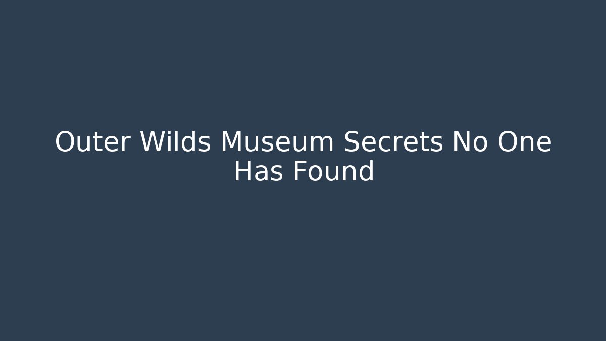 Outer Wilds Museum Secrets No One Has Found - Vintage E-Juice