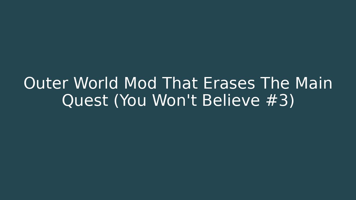 Outer World Mod That Erases The Main Quest (You Won't Believe #3)
