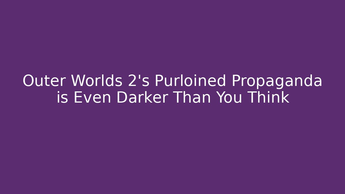 Outer Worlds 2's Purloined Propaganda is Even Darker Than You Think