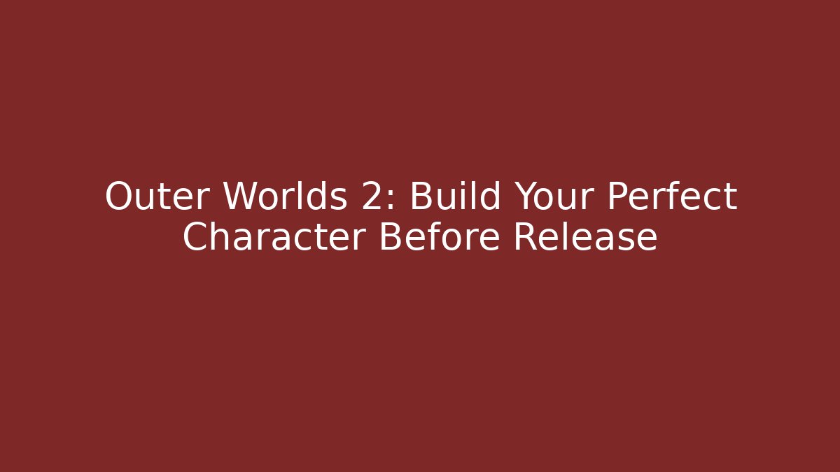 Outer Worlds 2: Build Your Perfect Character Before Release