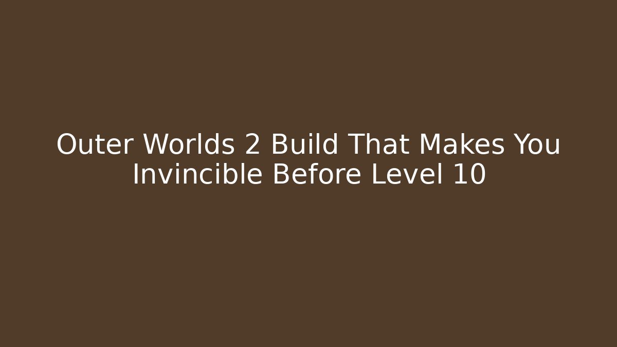 Outer Worlds 2 Build That Makes You Invincible Before Level 10