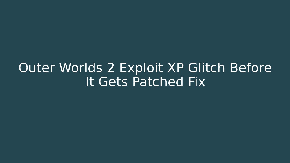 Outer Worlds 2 Exploit XP Glitch Before It Gets Patched Fix