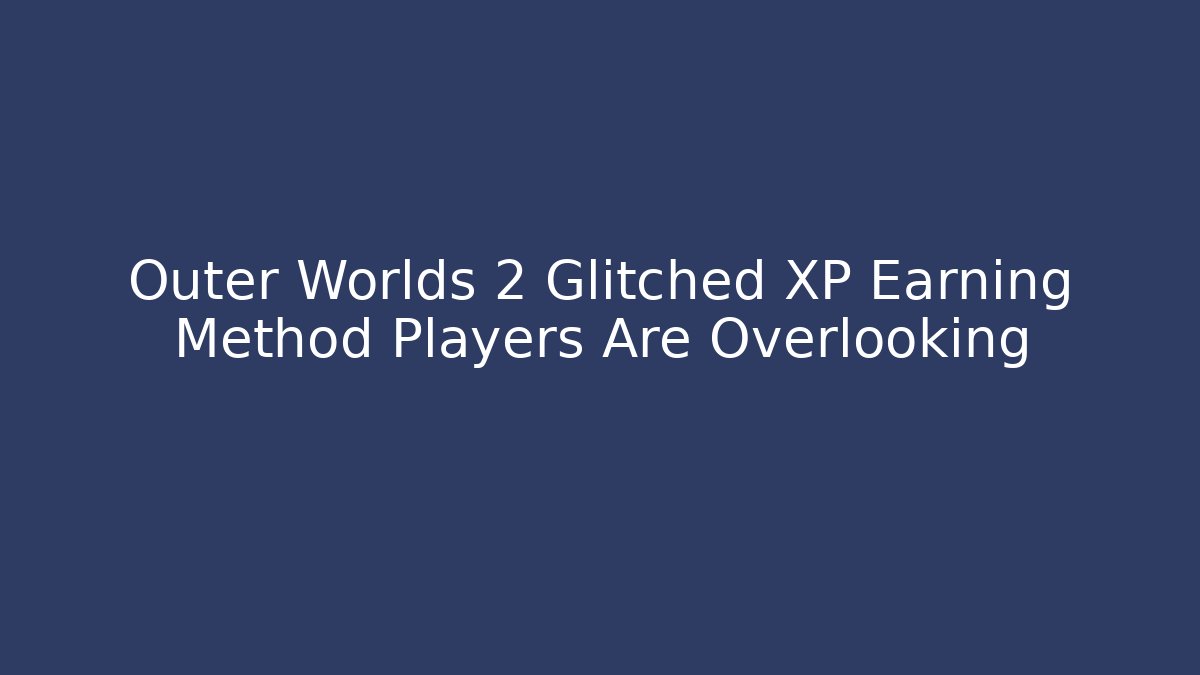 Outer Worlds 2 Glitched XP Earning Method Players Are Overlooking - Vintage E-Juice