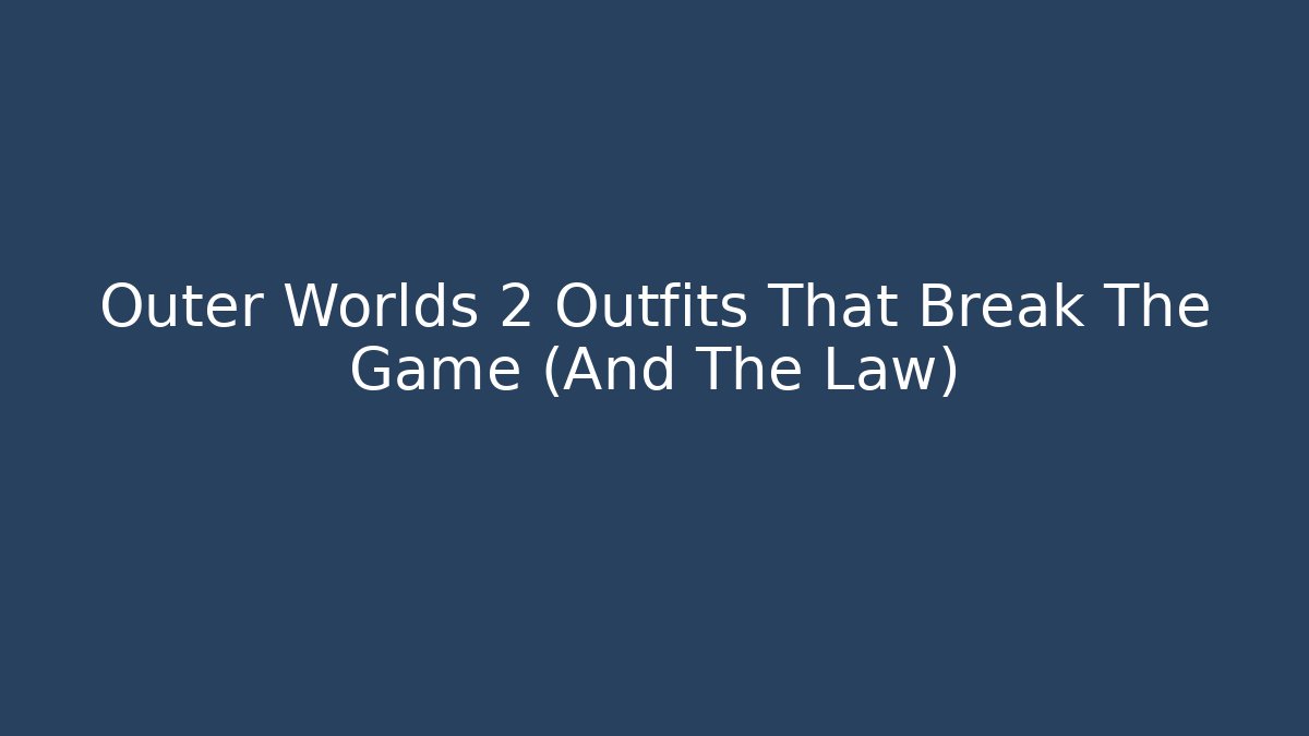 Outer Worlds 2 Outfits That Break The Game (And The Law)