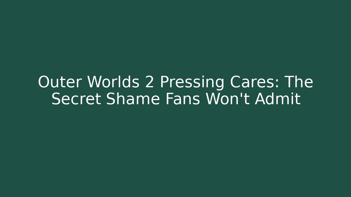 Outer Worlds 2 Pressing Cares: The Secret Shame Fans Won't Admit
