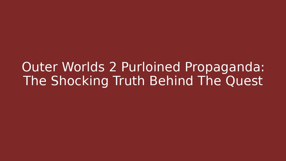 Outer Worlds 2 Purloined Propaganda: The Shocking Truth Behind The Quest - Vintage E-Juice