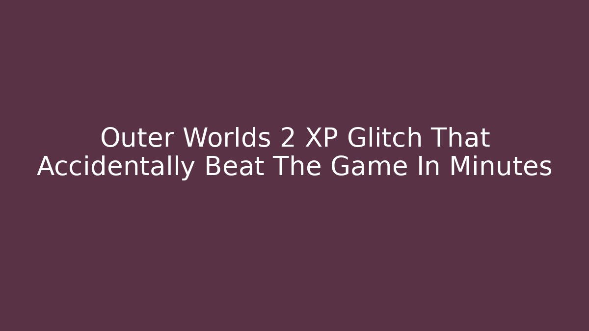 Outer Worlds 2 XP Glitch That Accidentally Beat The Game In Minutes