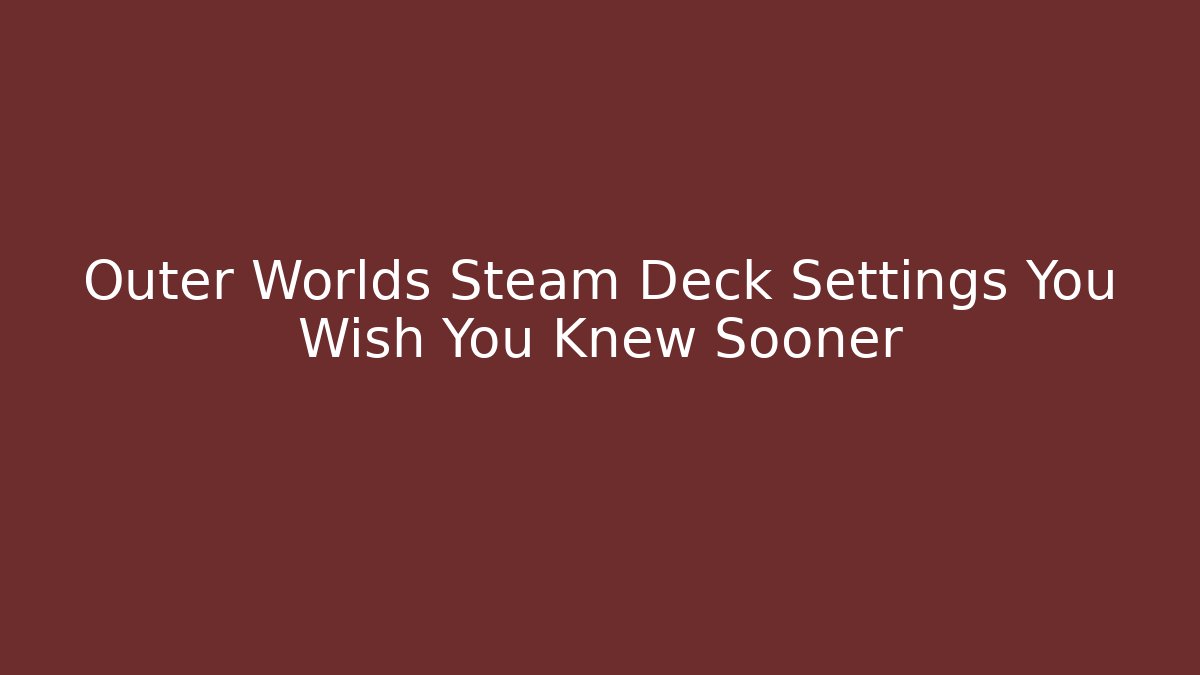 Outer Worlds Steam Deck Settings You Wish You Knew Sooner