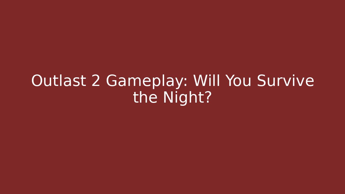 Outlast 2 Gameplay: Will You Survive the Night?