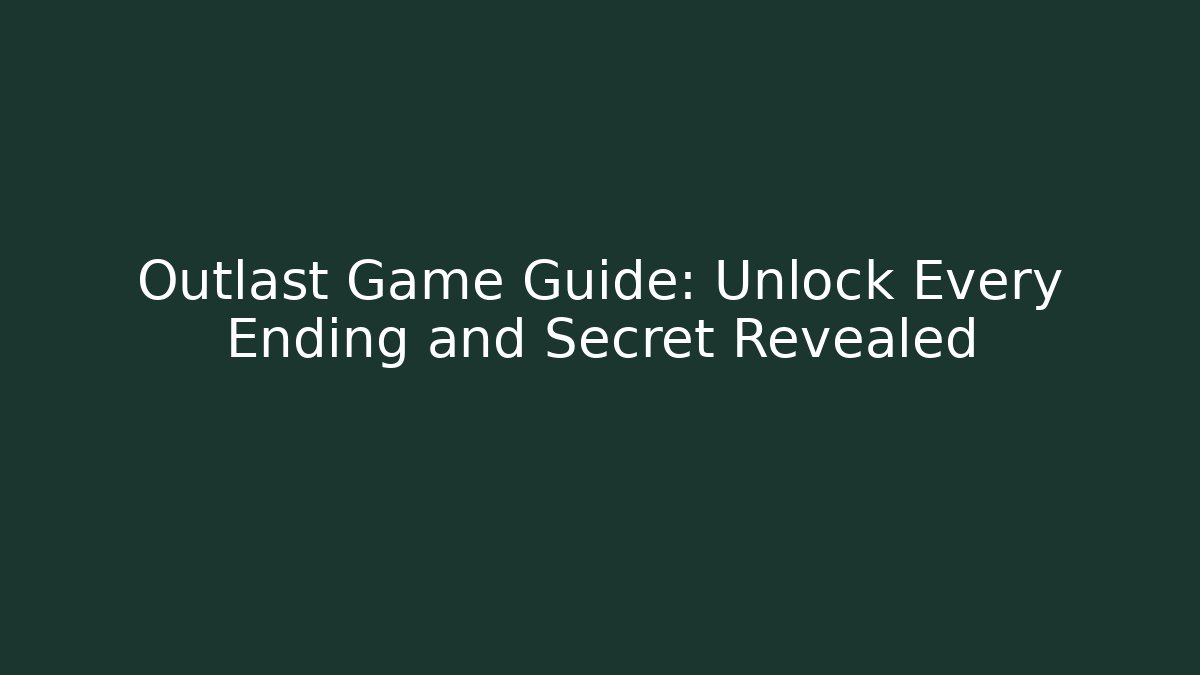 Outlast Game Guide: Unlock Every Ending and Secret Revealed