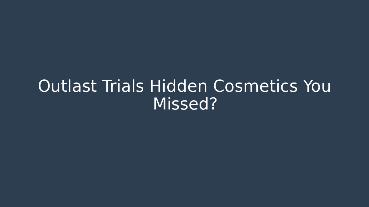 Outlast Trials Hidden Cosmetics You Missed?