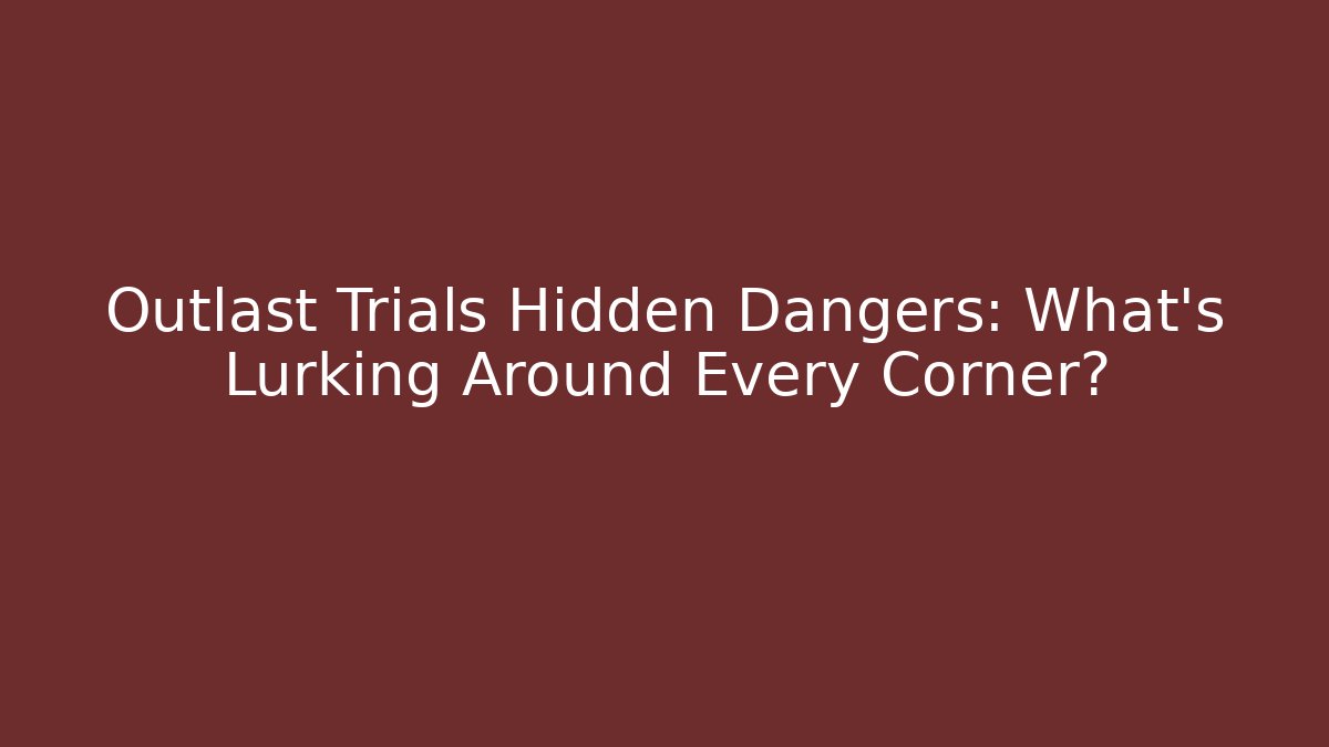 Outlast Trials Hidden Dangers: What’s Lurking Around Every Corner? - Vintage E-Juice