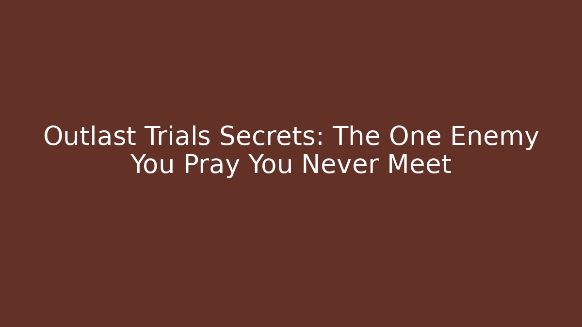 Outlast Trials Secrets: The One Enemy You Pray You Never Meet - Vintage E-Juice