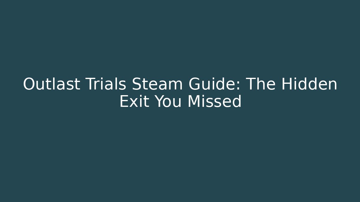 Outlast Trials Steam Guide: The Hidden Exit You Missed