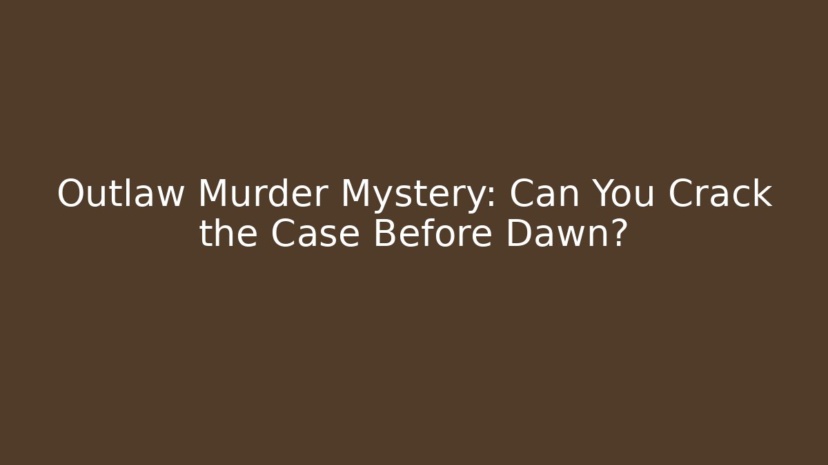 Outlaw Murder Mystery: Can You Crack the Case Before Dawn?