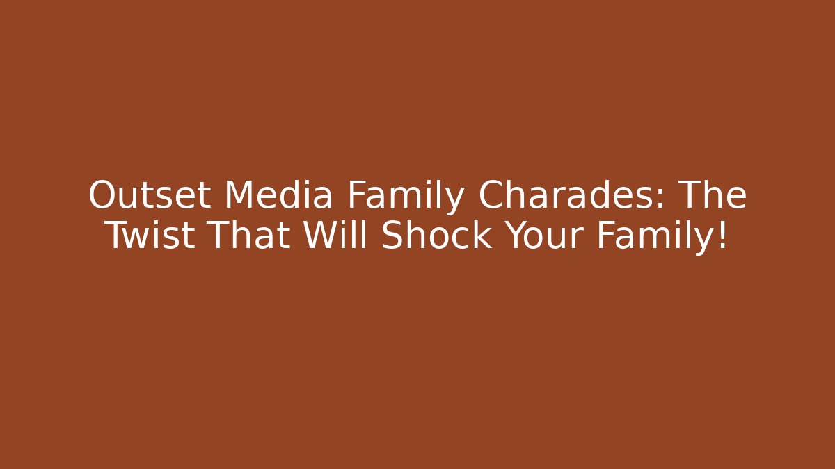 Outset Media Family Charades: The Twist That Will Shock Your Family!