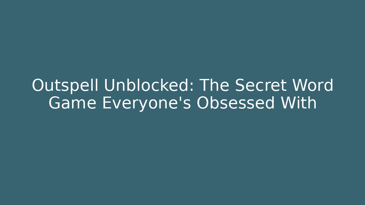 Outspell Unblocked: The Secret Word Game Everyone’s Obsessed With