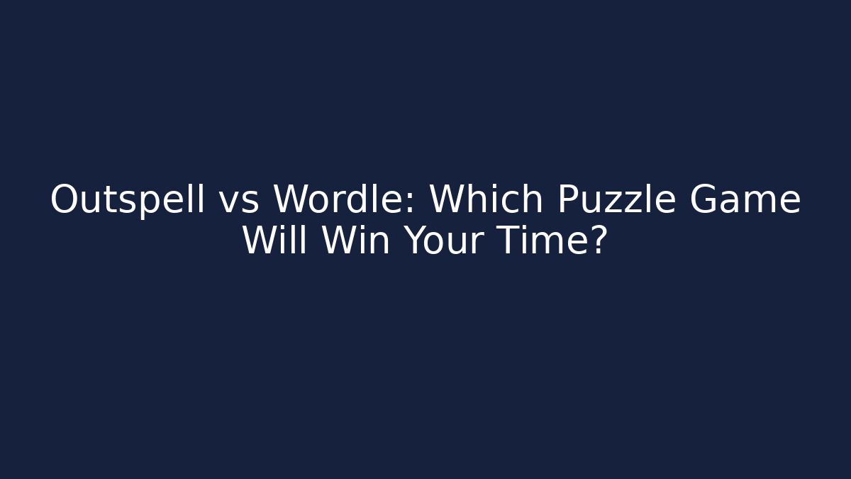 Outspell vs Wordle: Which Puzzle Game Will Win Your Time? - Vintage E-Juice