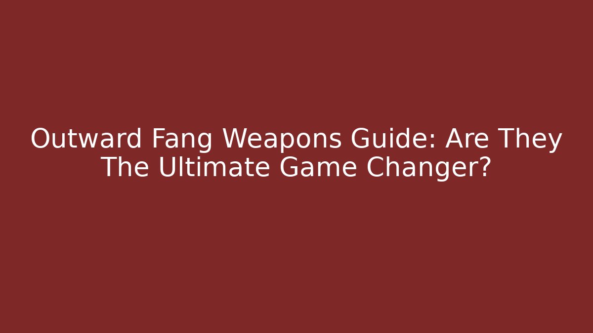 Outward Fang Weapons Guide: Are They The Ultimate Game Changer?