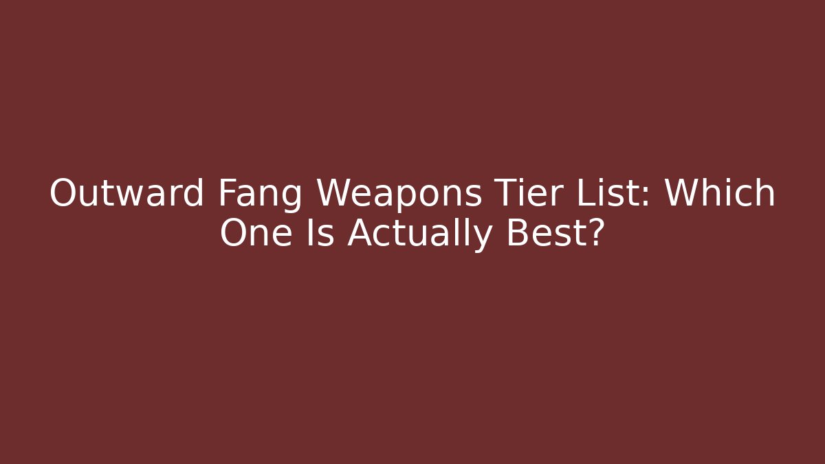 Outward Fang Weapons Tier List: Which One Is Actually Best?