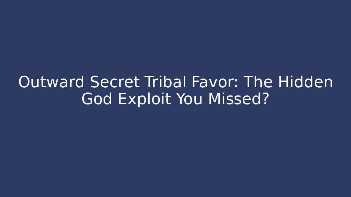 Outward Secret Tribal Favor: The Hidden God Exploit You Missed?