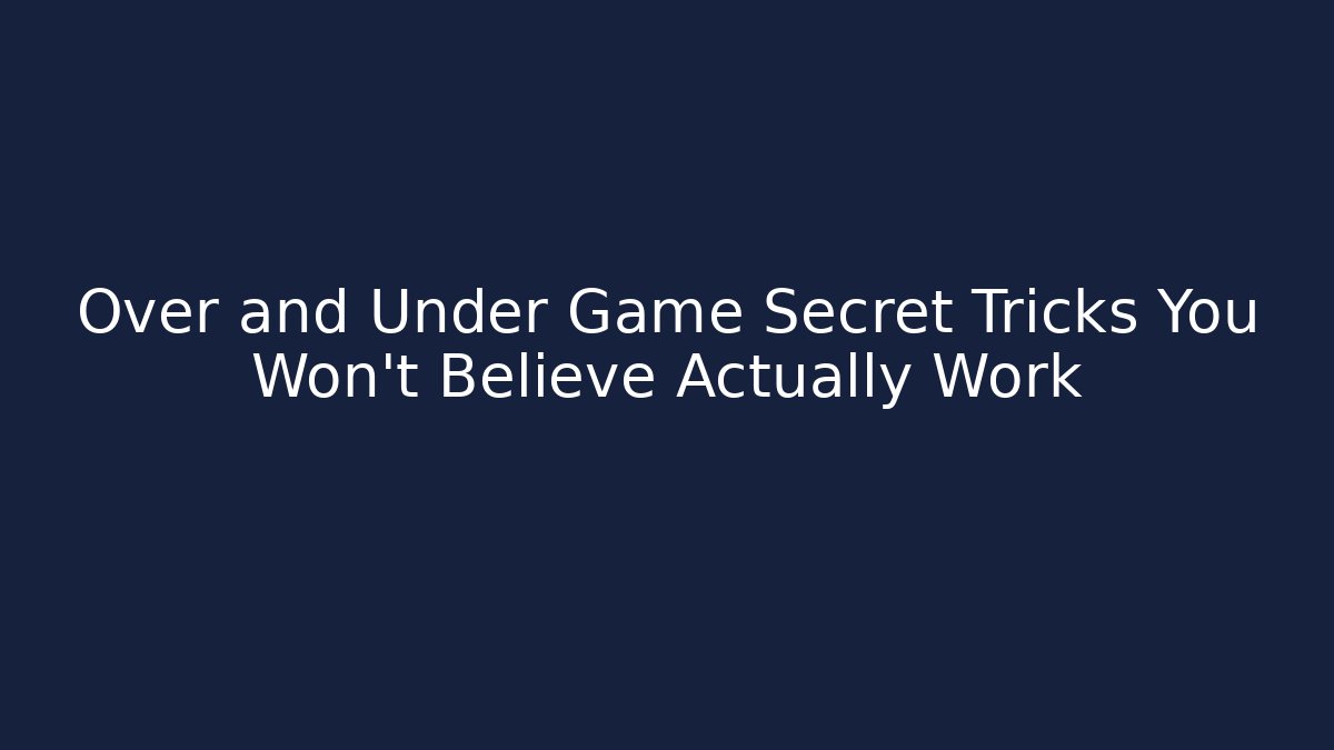 Over and Under Game Secret Tricks You Won’t Believe Actually Work