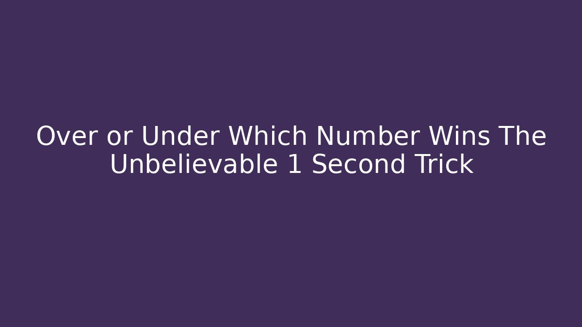 Over or Under Which Number Wins The Unbelievable 1 Second Trick