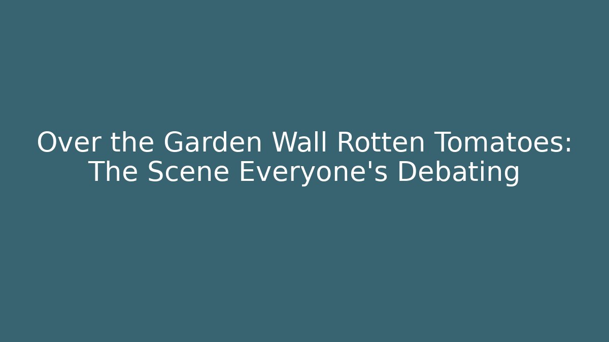 Over the Garden Wall Rotten Tomatoes: The Scene Everyone's Debating