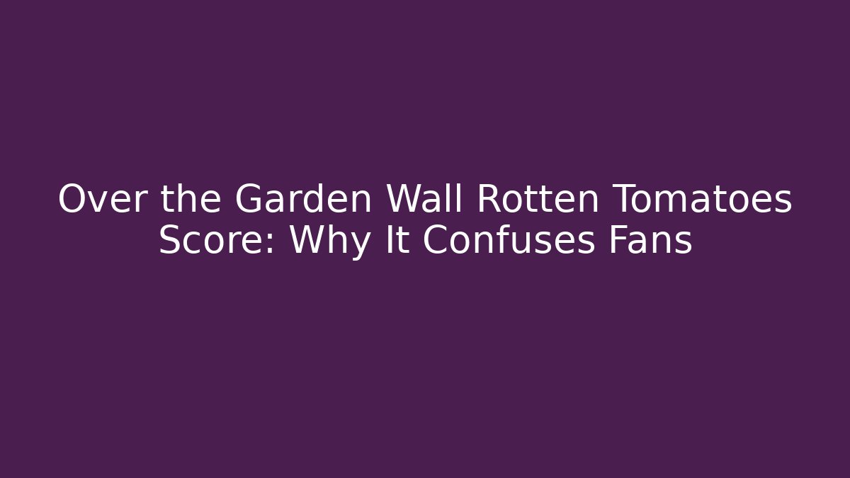 Over the Garden Wall Rotten Tomatoes Score: Why It Confuses Fans