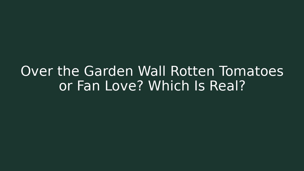Over the Garden Wall Rotten Tomatoes or Fan Love? Which Is Real? - Vintage E-Juice