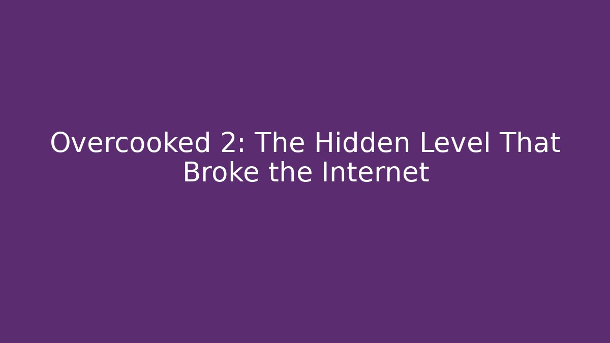 Overcooked 2: The Hidden Level That Broke the Internet