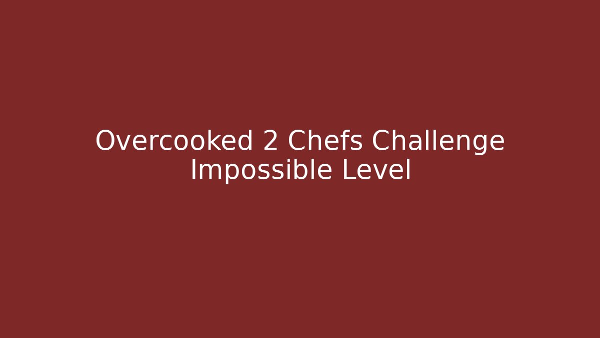 Overcooked 2 Chefs Challenge Impossible Level - Vintage E-Juice