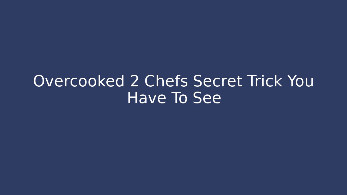Overcooked 2 Chefs Secret Trick You Have To See