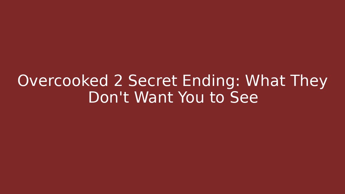 Overcooked 2 Secret Ending: What They Don't Want You to See