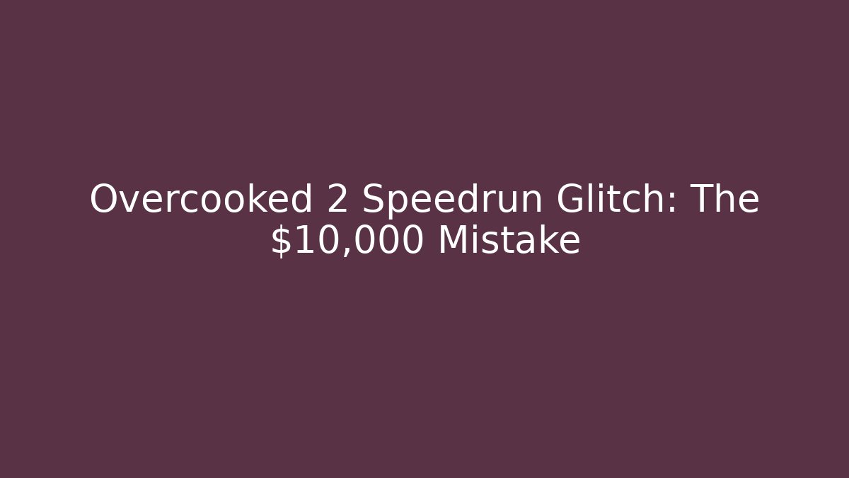 Overcooked 2 Speedrun Glitch: The $10,000 Mistake