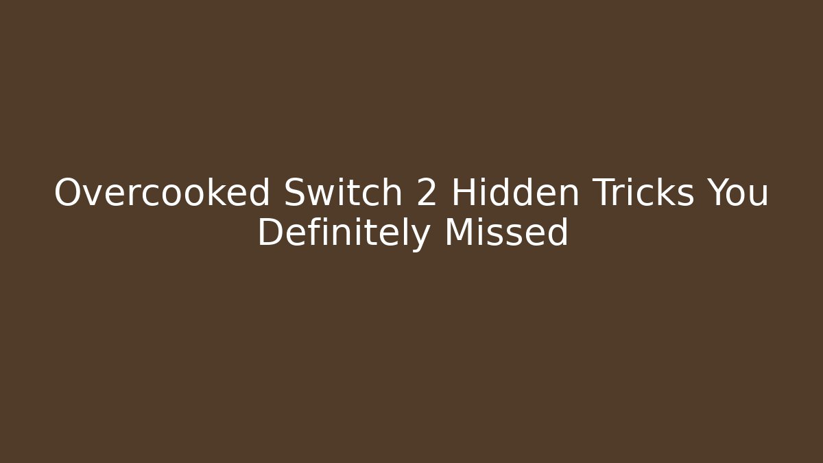 Overcooked Switch 2 Hidden Tricks You Definitely Missed - Vintage E-Juice