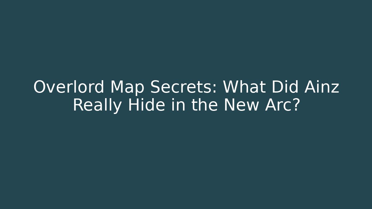 Overlord Map Secrets: What Did Ainz Really Hide in the New Arc?