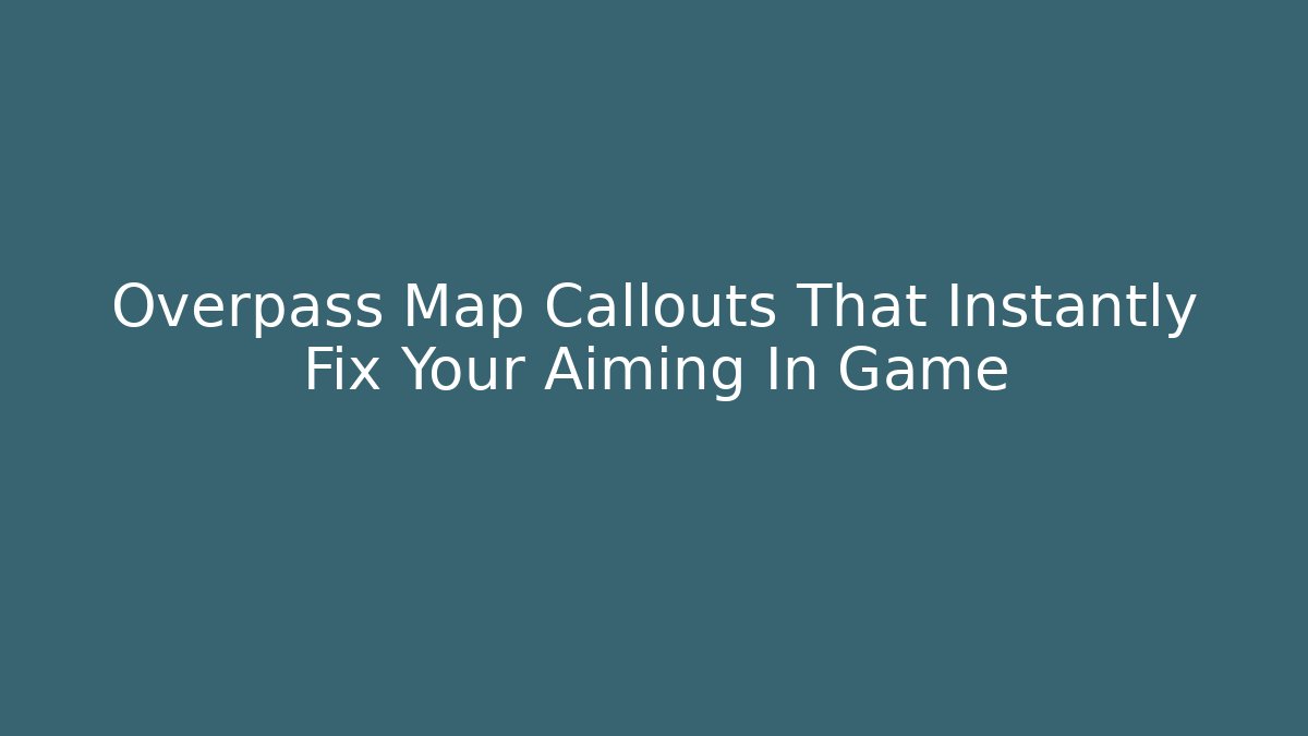 Overpass Map Callouts That Instantly Fix Your Aiming In Game