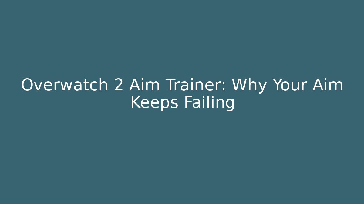 Overwatch 2 Aim Trainer: Why Your Aim Keeps Failing