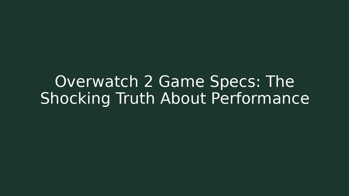 Overwatch 2 Game Specs: The Shocking Truth About Performance