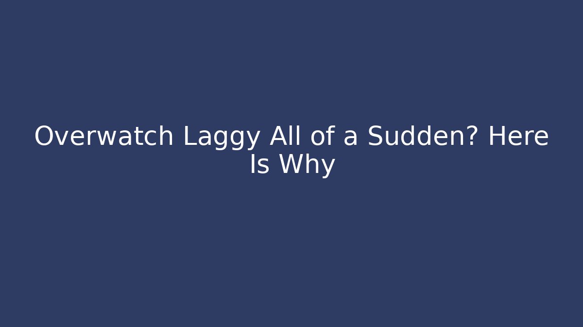 Overwatch Laggy All of a Sudden? Here Is Why