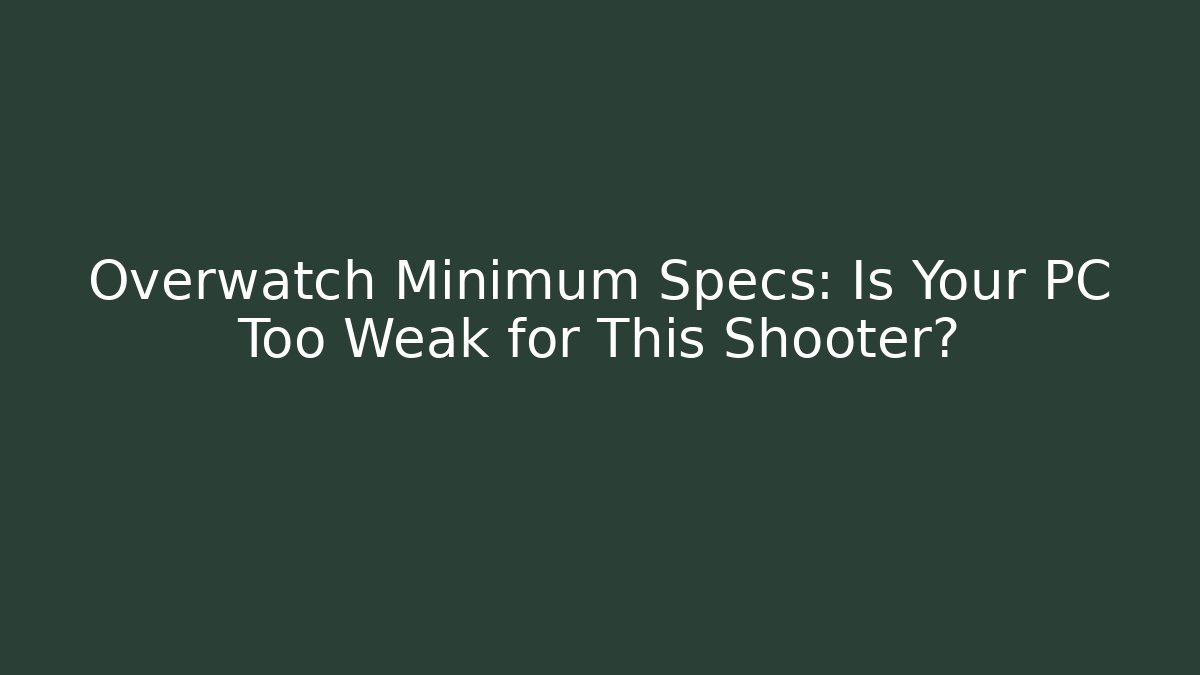 Overwatch Minimum Specs: Is Your PC Too Weak for This Shooter?
