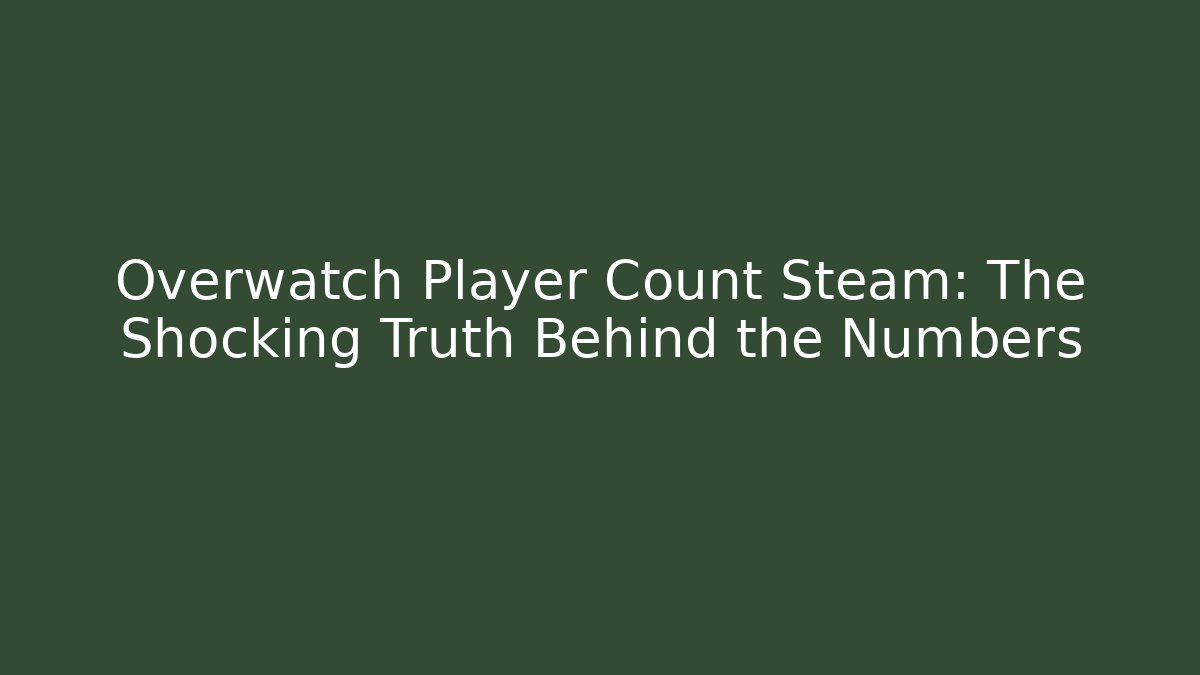 Overwatch Player Count Steam: The Shocking Truth Behind the Numbers