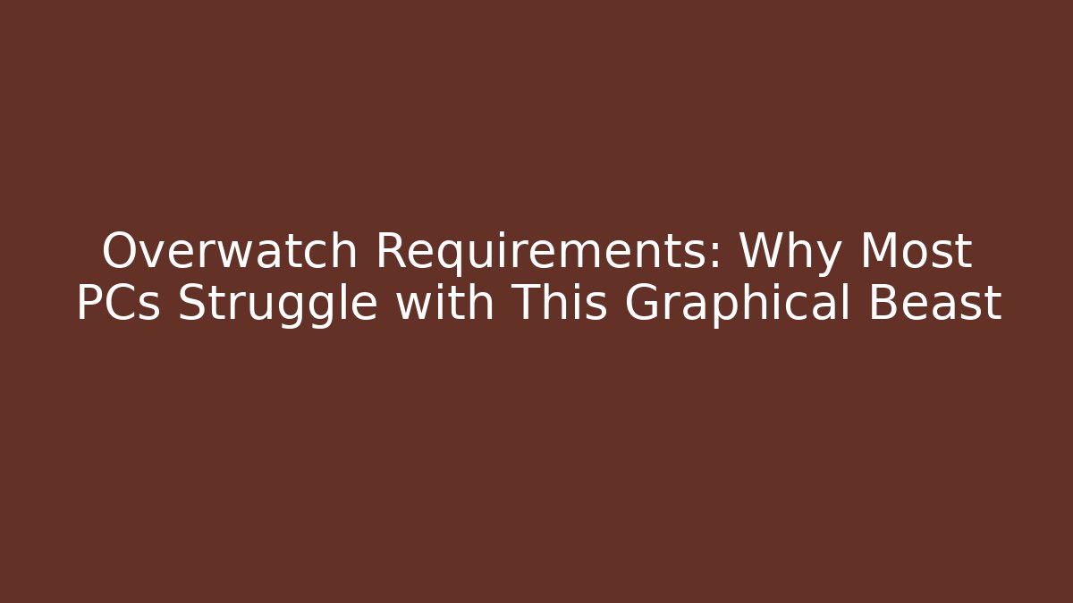 Overwatch Requirements: Why Most PCs Struggle with This Graphical Beast - Vintage E-Juice