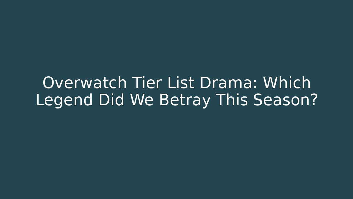 Overwatch Tier List Drama: Which Legend Did We Betray This Season?