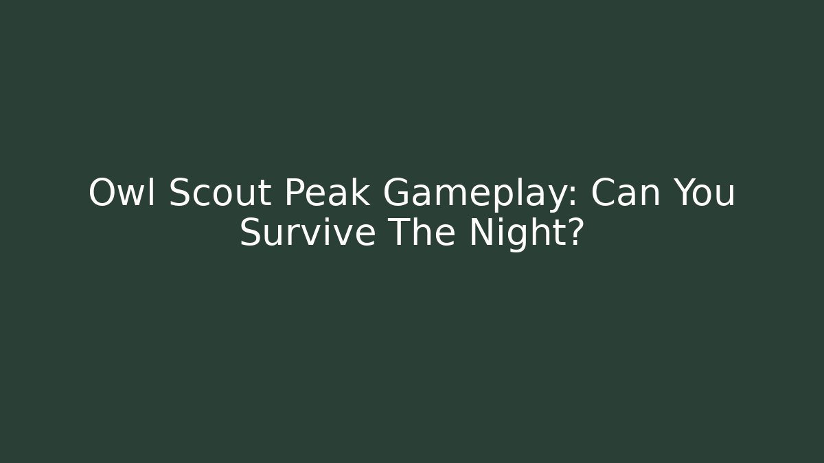 Owl Scout Peak Gameplay: Can You Survive The Night?