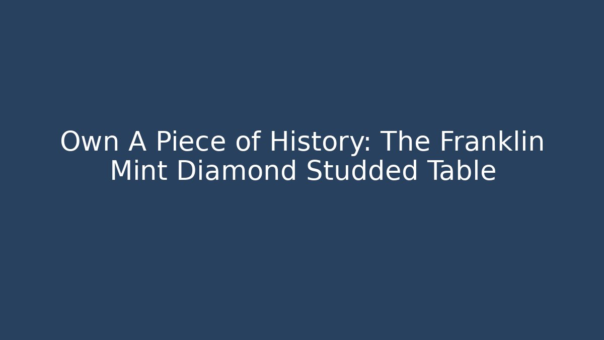 Own A Piece of History: The Franklin Mint Diamond Studded Table