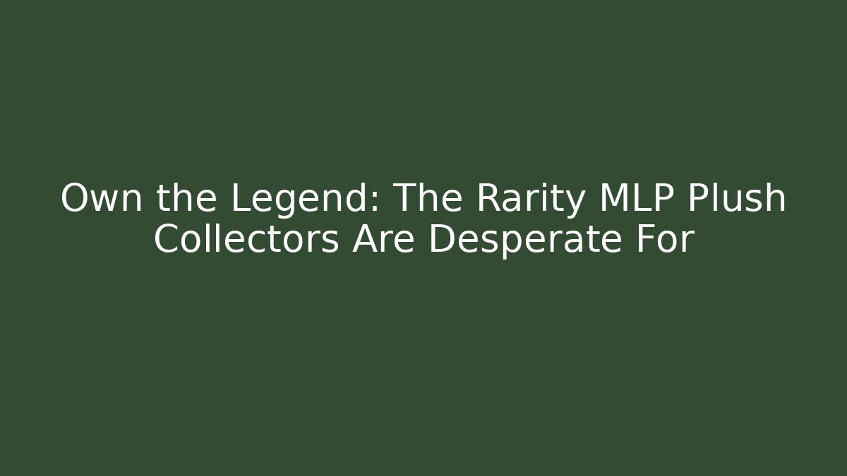 Own the Legend: The Rarity MLP Plush Collectors Are Desperate For - Vintage E-Juice