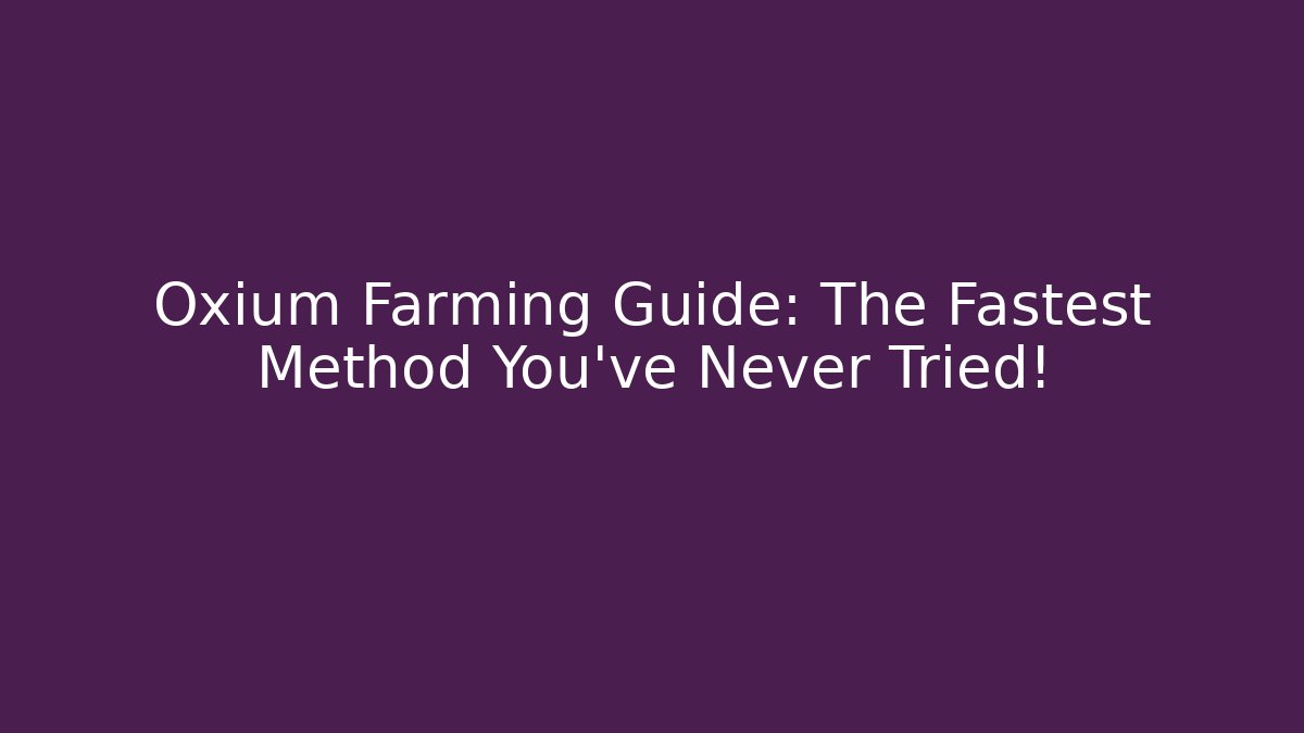 Oxium Farming Guide: The Fastest Method You’ve Never Tried!