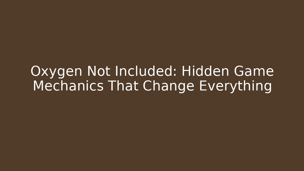 Oxygen Not Included: Hidden Game Mechanics That Change Everything